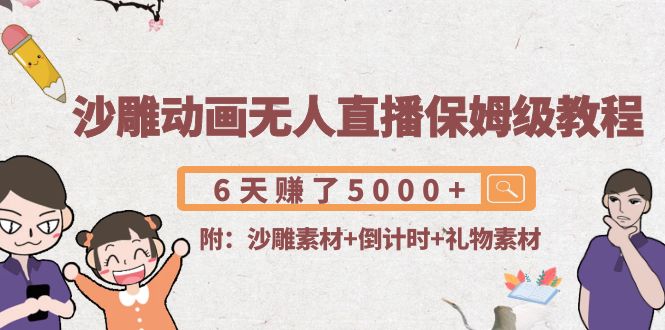 沙雕动画无人直播保姆级教程：6天赚了5000+(附沙雕素材+倒计时+礼物素材)-八号资源库