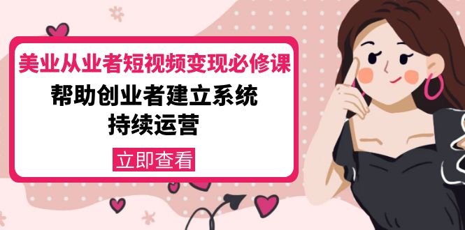 美业从业者短视频变现必修课：帮助创业者建立系统持续运营-价值3990元-八号资源库