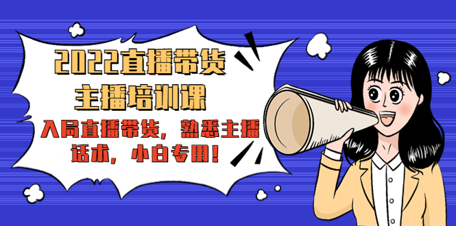 2022直播带货-主播培训课：入局直播带货，熟悉主播话术，小白专用-八号资源库