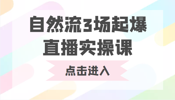 自然流3场起爆直播实操课 双标签交互拉号实战系统课-八号资源库