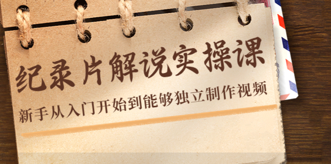 纪录片解说实操课，新手从入门开始到能够独立制作视频（22节课）-八号资源库