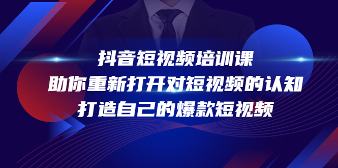 抖音短视频培训课，助你重新打开对短视频的认知，打造自己的爆款短视频-八号资源库