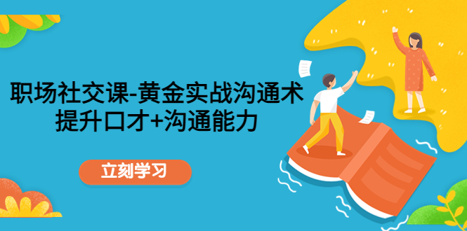 职场社交课：黄金实战沟通术，提升口才+沟通能力-八号资源库