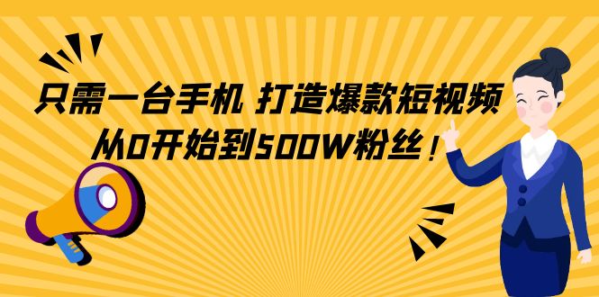 只需一台手机，轻松打造爆款短视频，从0开始到500W粉丝-八号资源库