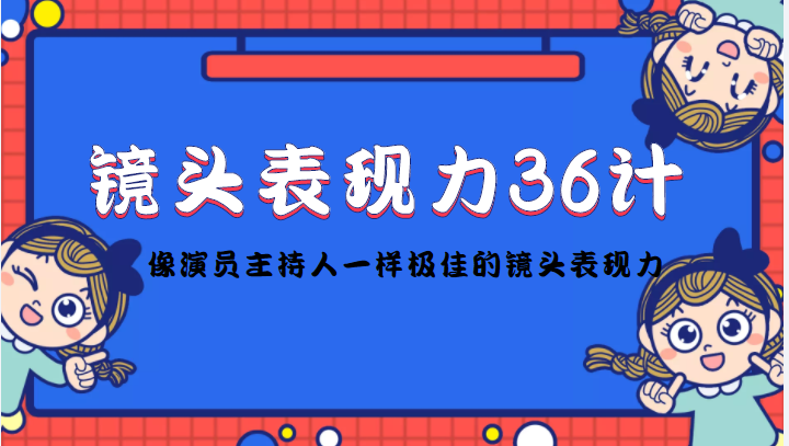 镜头表现力36计，做到像演员主持人这些职业的人一样，拥有极佳的镜头表现力-八号资源库
