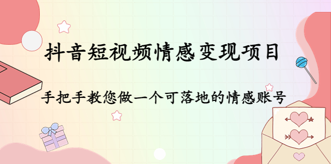 抖音短视频情感变现项目：手把手教您做一个可落地的情感账号-八号资源库