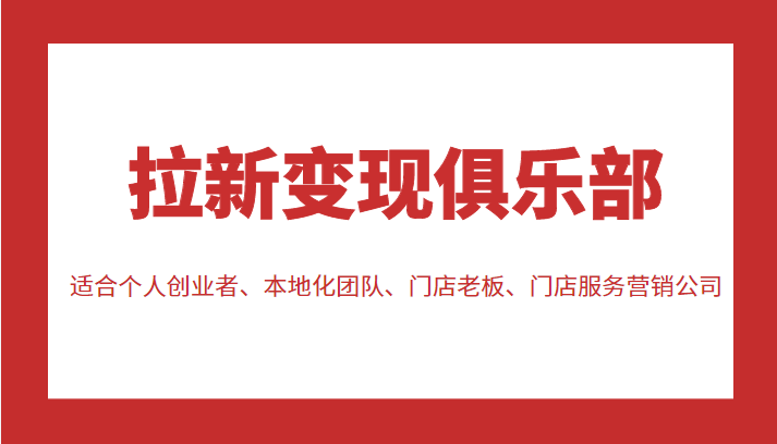 拉新变现俱乐部 适合个人创业者、本地化团队、门店老板、门店服务营销公司-八号资源库