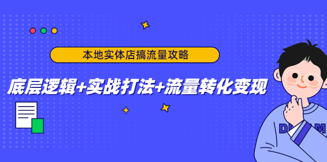 本地实体店搞流量攻略：底层逻辑+实战打法+流量转化变现-八号资源库