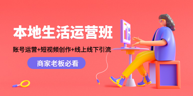 本地生活运营班：账号运营+短视频创作+线上线下引流，商家老板必看-八号资源库