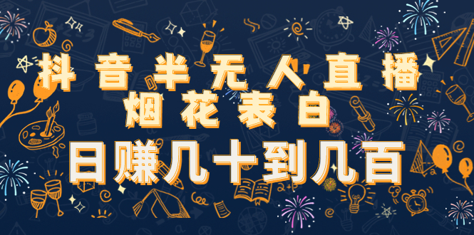 抖音半无人直播烟花表白，日赚几十到几百（教程+视频模板素材）-八号资源库