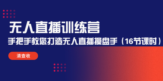 无人直播训练营：手把手教您打造无人直播操盘手（16节课时）-八号资源库