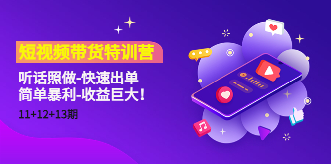 短视频带货特训营（11+12+13期）听话照做-快速出单-简单暴利-收益巨大！-八号资源库