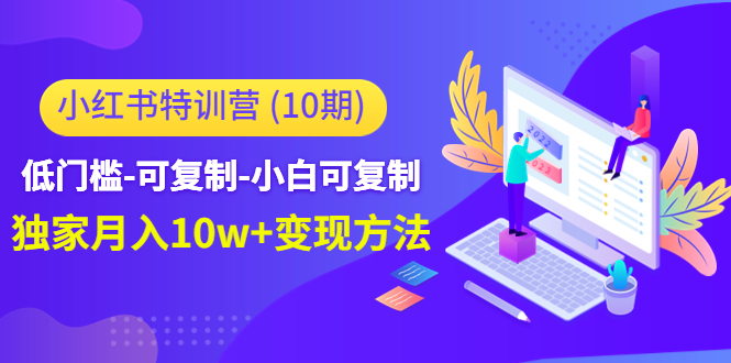 小红书特训营（第10期）低门槛-可复制-小白可复制-独家月入10w+变现方法-八号资源库