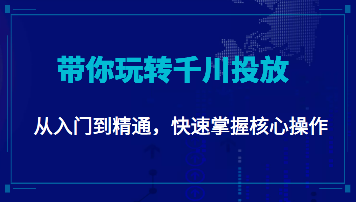 千万级直播操盘手带你玩转千川投放：从入门到精通，快速掌握核心操作-八号资源库