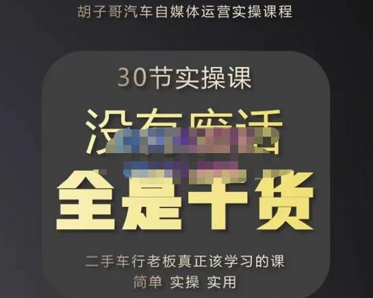 胡子哥·汽车自媒体运营实操课，汽车新媒体二手车短视频运营教程-价值8888元-八号资源库