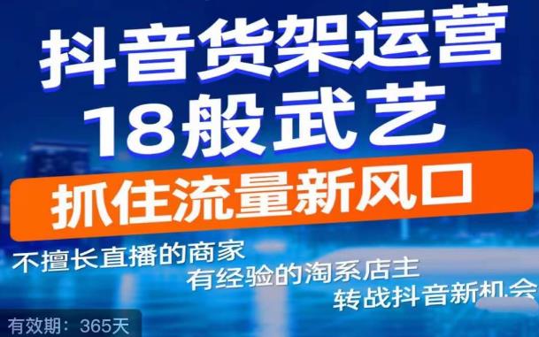 抖音电商新机会，抖音货架运营18般武艺，抓住流量新风口-八号资源库