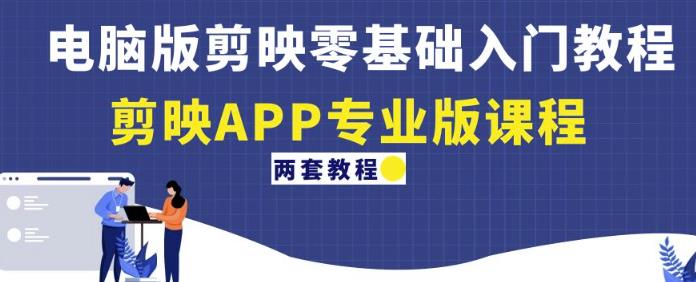 电脑版剪映零基础入门教程+剪映APP专业版课程（两套教程）-八号资源库