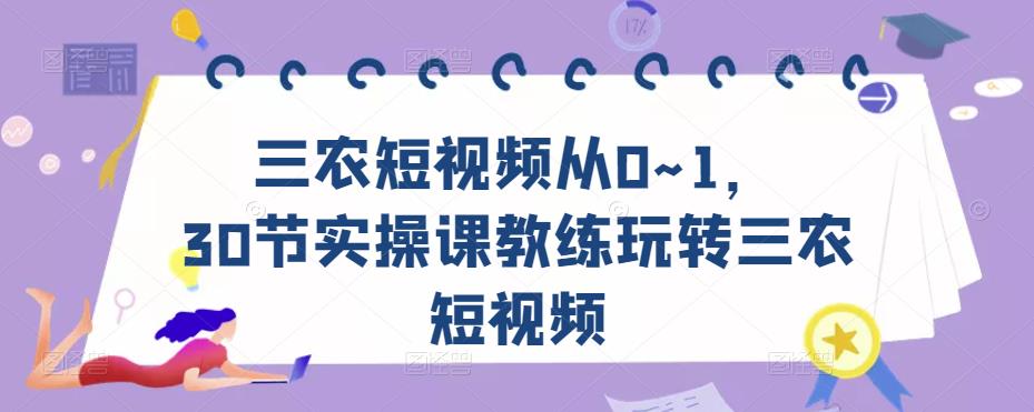 三农短视频从0~1，​30节实操课教练玩转三农短视频-八号资源库