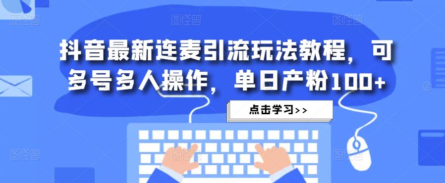 抖音最新连麦引流玩法教程，可多号多人操作，单日产粉100+-八号资源库