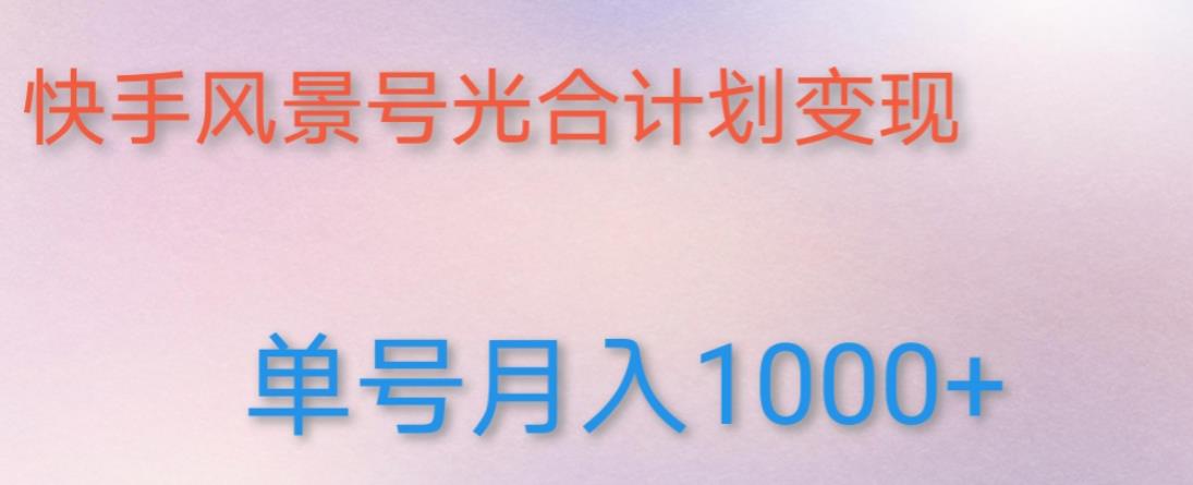 如何利用快手风景号，通过光合计划，实现单号月入1000+（附详细教程及制作软件）-八号资源库
