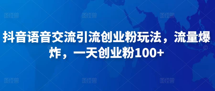 抖音语音交流引流创业粉玩法，流量爆炸，一天创业粉100+-八号资源库