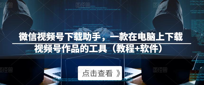 微信视频号下载助手，一款在电脑上下载视频号作品的工具（教程+软件）-八号资源库