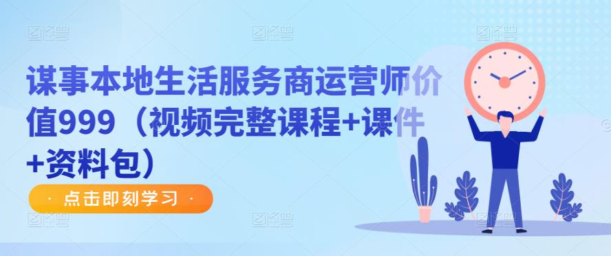 谋事本地生活服务商运营师价值999（视频完整课程+课件+资料包）-八号资源库