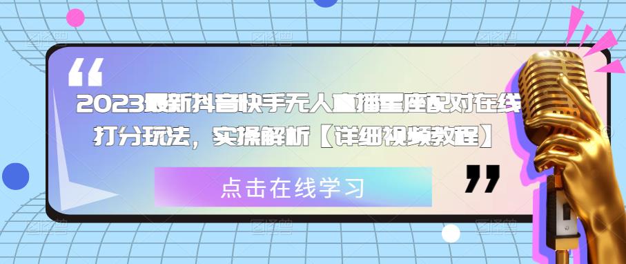 2023最新抖音快手无人直播星座配对在线打分玩法，实操解析【详细视频教程】-八号资源库