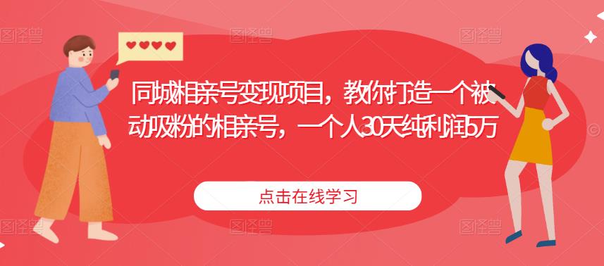 同城相亲号变现项目，教你打造一个被动吸粉的相亲号，一个人30天纯利润5万-八号资源库