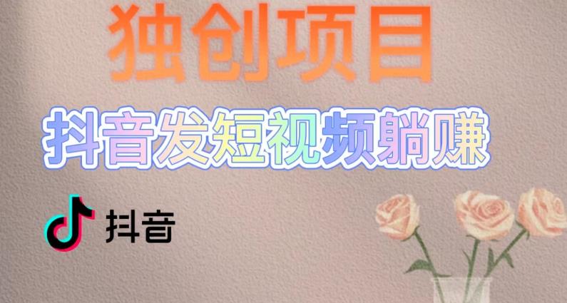独创躺赚模式，短视频变现，每天发3条视频，被动收入，新号60+后期无上限-八号资源库