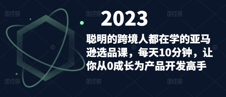 聪明的跨境人都在学的亚马逊选品课，每天10分钟，让你从0成长为产品开发高手-八号资源库