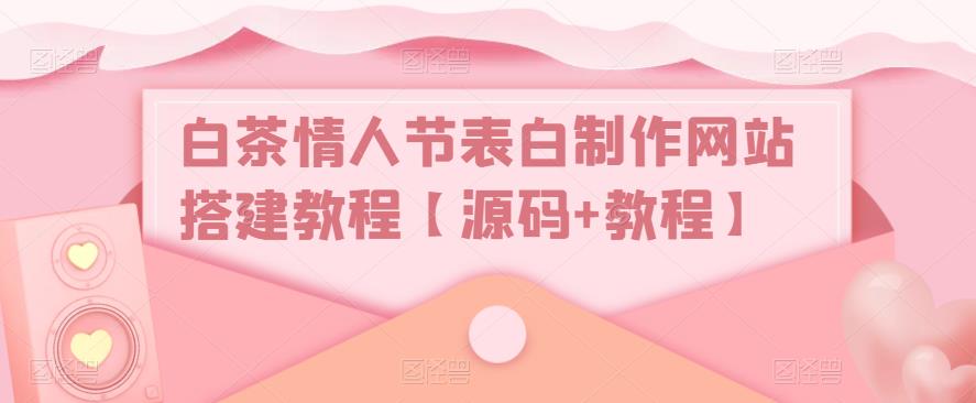 白茶情人节表白制作网站搭建教程【源码+教程】-八号资源库