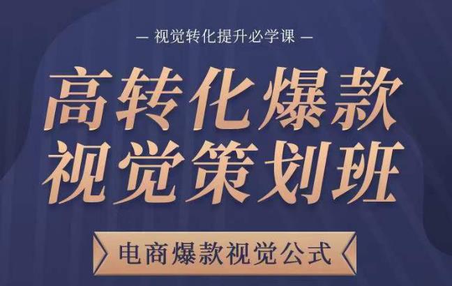 高转化爆款视觉策划班，电商爆款视觉公式，视觉转化提升必学课-八号资源库