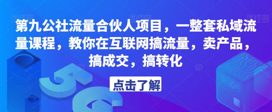 第九公社流量合伙人项目，一整套私域流量课程，教你在互联网搞流量，卖产品，搞成交，搞转化-八号资源库
