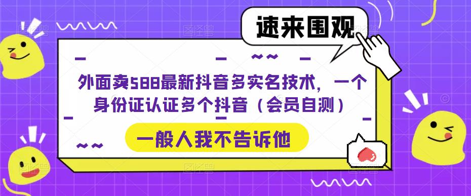 外面卖588最新抖音多实名技术，一个身份证认证多个抖音（会员自测）-八号资源库
