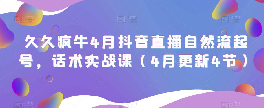 久久疯牛4月抖音直播纯自然流起号，话术实战课（4月更新4节）-八号资源库