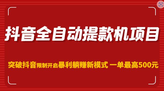 抖音全自动提款机项目，突破抖音限制开启暴利躺赚新模式一单最高500元（第二期）-八号资源库