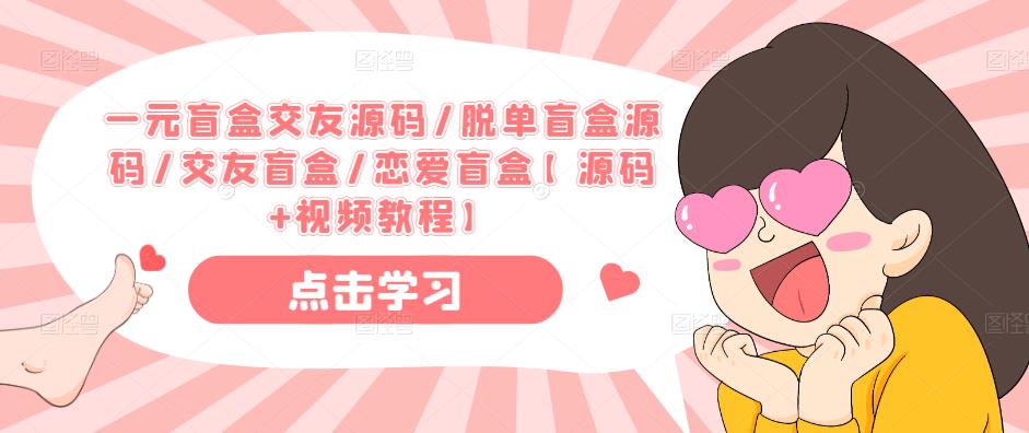 一元盲盒交友源码/脱单盲盒源码/交友盲盒/恋爱盲盒【源码+视频教程】-八号资源库