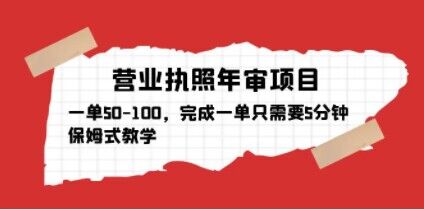 营业执照年审项目，一单50-100，完成一单只需要5分钟，保姆式教学-八号资源库