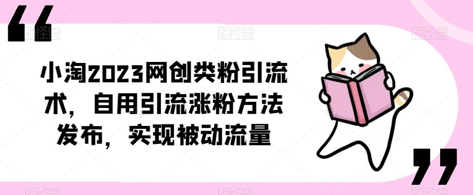 ​小淘2023网创类粉引流术，自用引流涨粉方法发布，实现被动流量-八号资源库