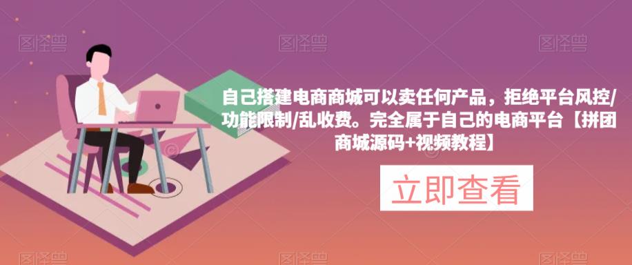 自己搭建电商商城可以卖任何产品，完全属于自己的电商平台【拼团商城源码+视频教程】-八号资源库