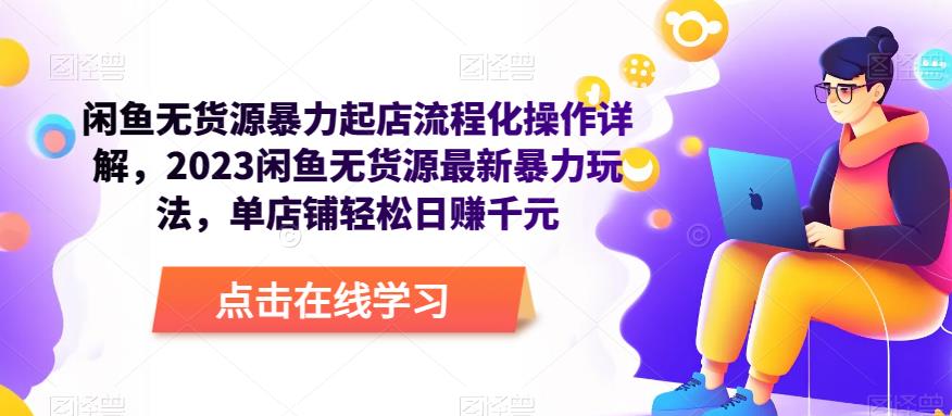 闲鱼无货源暴力起店流程化操作详解，2023闲鱼无货源最新暴力玩法，单店铺轻松日赚千元-八号资源库