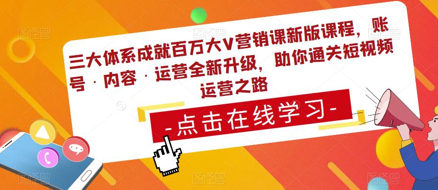 三大体系成就百万大V营销课新版课程，账号·内容·运营全新‭升‬级，助你‭通‬‭关短视‬‭频‬运营之路-八号资源库