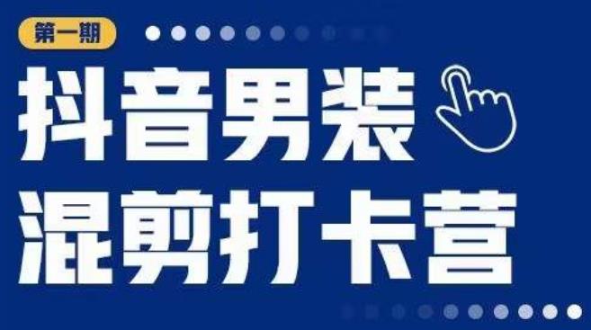 抖音男装混剪打卡营，0基础在家兼职可以做，上手简单-八号资源库