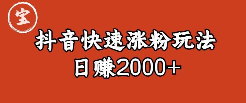 宝哥私藏·抖音快速起号涨粉玩法（4天涨粉1千）（日赚2000+）【揭秘】-八号资源库