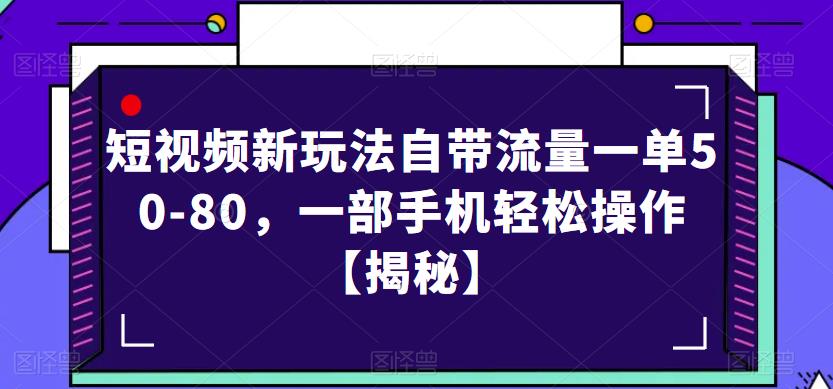 短视频新玩法自带流量一单50-80，一部手机轻松操作【揭秘】-八号资源库
