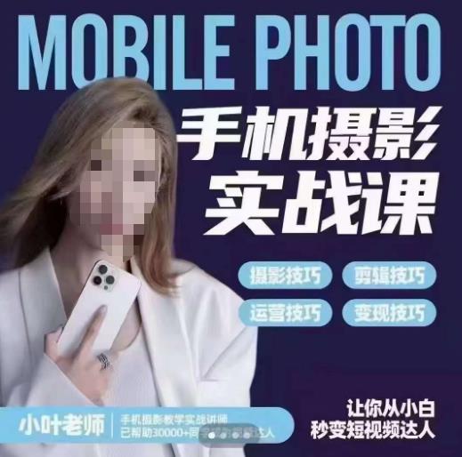 小叶老师手机摄影实战课，一部手机创造摄影剪切美学，让你从小白秒变短视频达人（思维+实操）-八号资源库