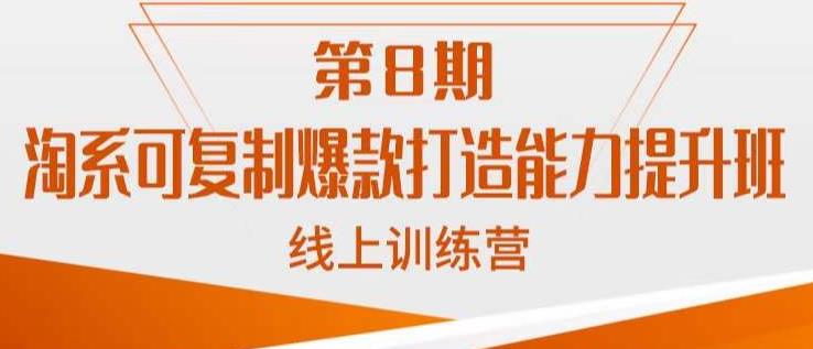 淘系可复制爆款打造能力提升班，这是一套可复制的打爆款标准化流程-八号资源库
