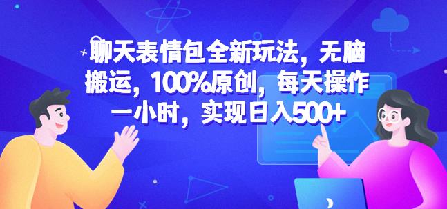 聊天表情包全新玩法，无脑搬运，100%原创，每天操作一小时，实现日入500+【揭秘】-八号资源库