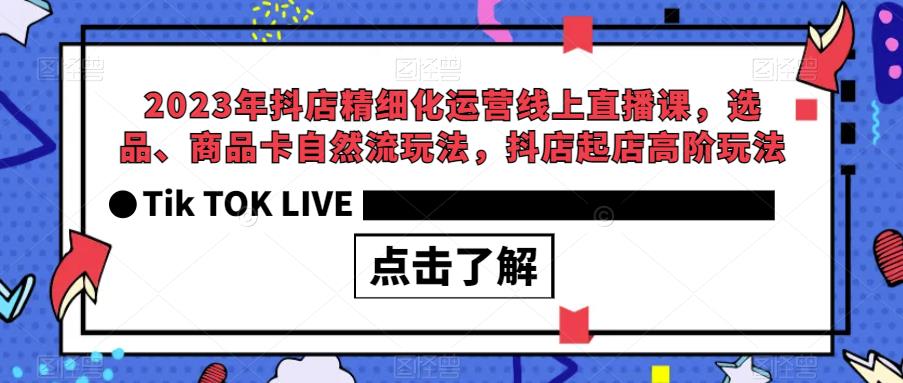 2023年抖店精细化运营线上直播课，选品、商品卡自然流玩法，抖店起店高阶玩法-八号资源库